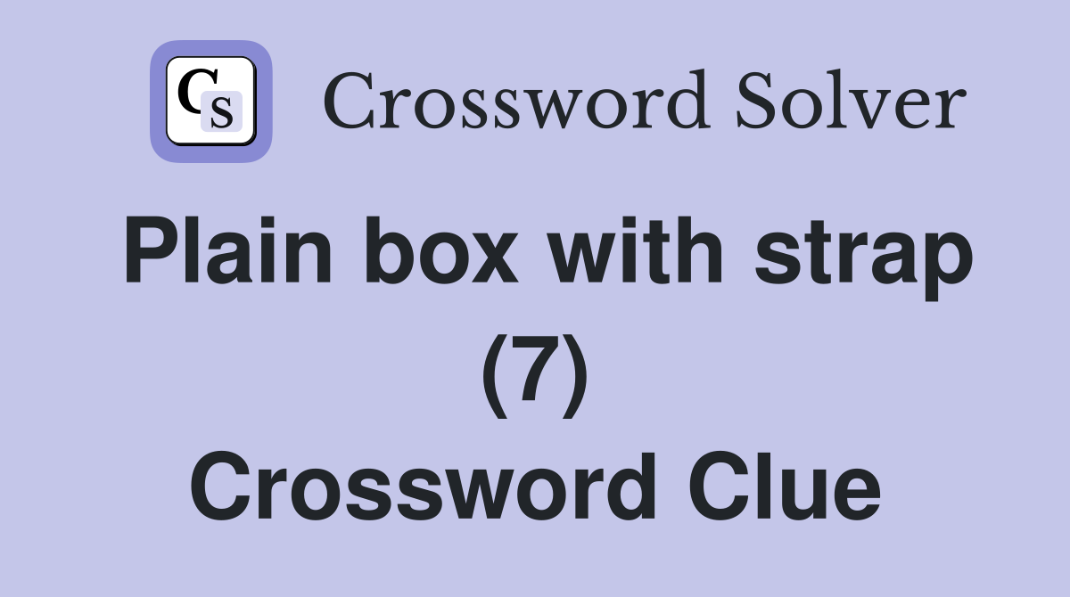 Plain box with strap (7) Crossword Clue Answers Crossword Solver